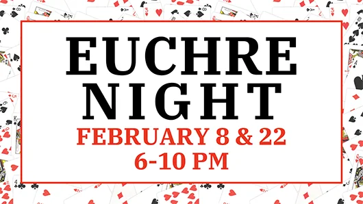 Euchre Night, February 8 & 22, 6-10PM