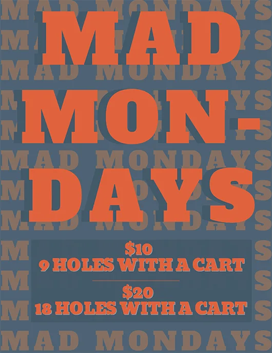 Mad Mondays $10 9 Holes with a Cart, $20 18 Holes with a Cart