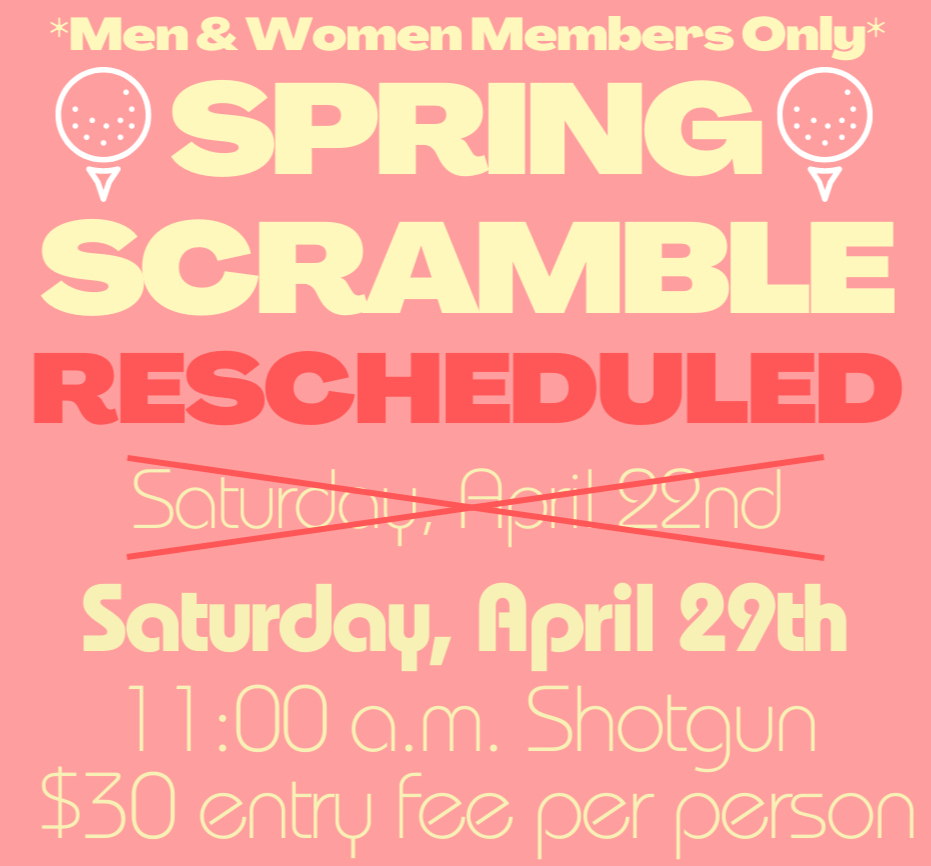 *Men & Women Members Only* Spring Scramble RESCHEDULED Saturday, April 29th 11:00 am Shotgun $30 entry fee per person